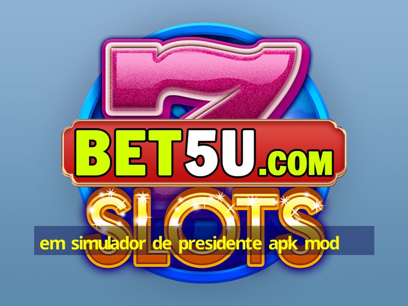 em simulador de presidente apk mod